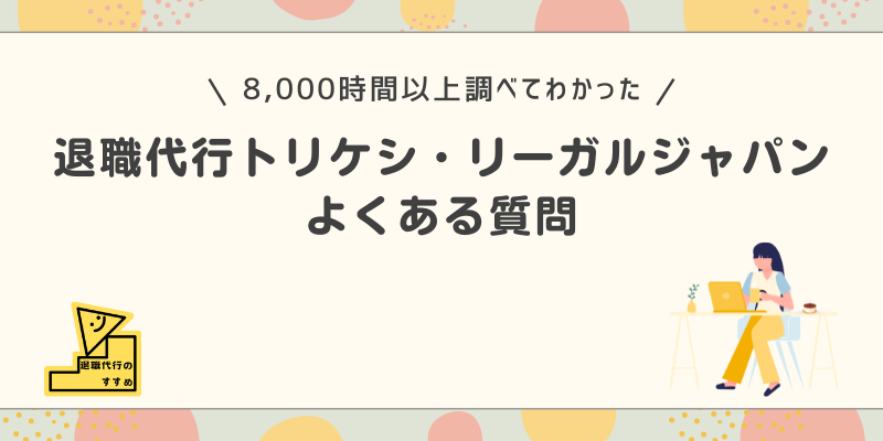 退職代行トリケシ・リーガルジャパンよくある質問