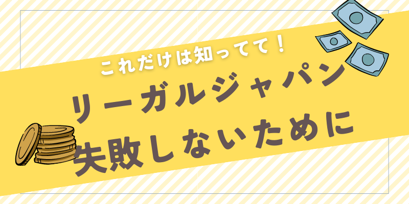 リーガルジャパンを使って失敗しないために