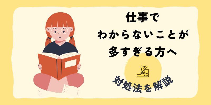 仕事でわからないことが多すぎる